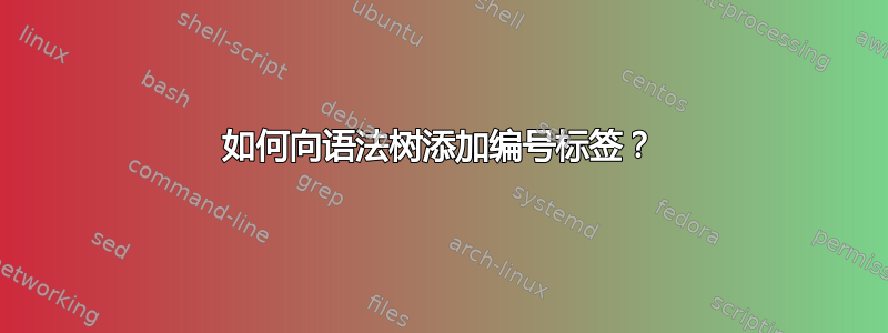 如何向语法树添加编号标签？