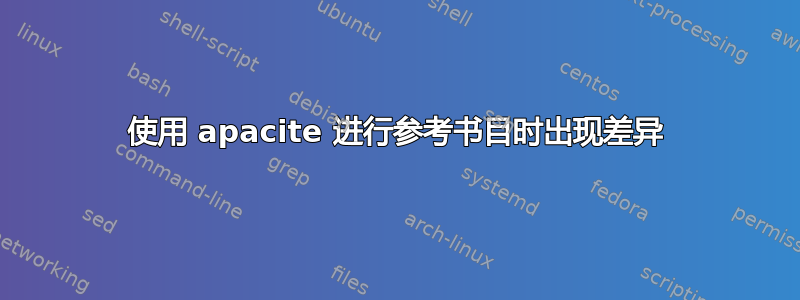 使用 apacite 进行参考书目时出现差异