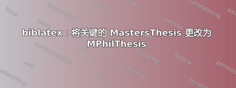 biblatex：将关键的 MastersThesis 更改为 MPhilThesis