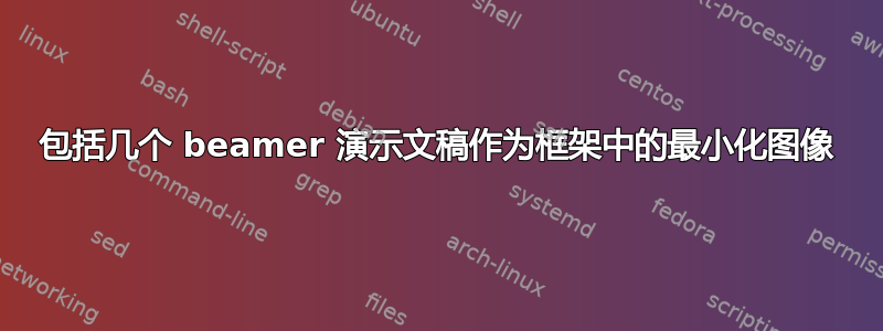 包括几个 beamer 演示文稿作为框架中的最小化图像