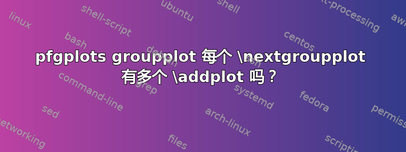 pfgplots groupplot 每个 \nextgroupplot 有多个 \addplot 吗？