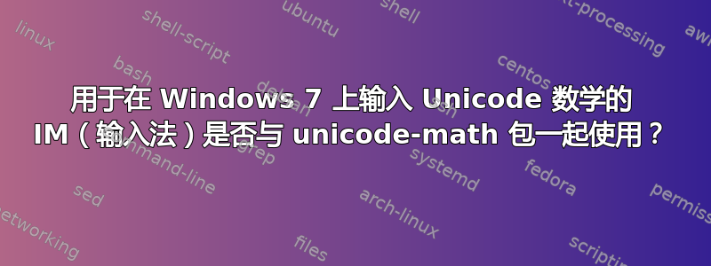 用于在 Windows 7 上输入 Unicode 数学的 IM（输入法）是否与 unicode-math 包一起使用？