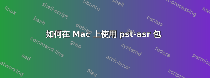 如何在 Mac 上使用 pst-asr 包