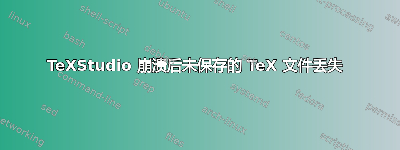 TeXStudio 崩溃后未保存的 TeX 文件丢失 