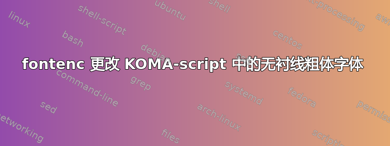 fontenc 更改 KOMA-script 中的无衬线粗体字体