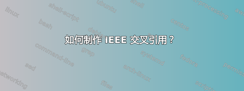 如何制作 IEEE 交叉引用？