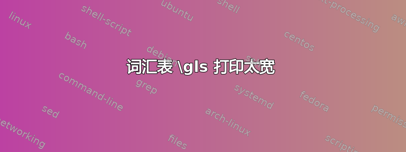 词汇表 \gls 打印太宽