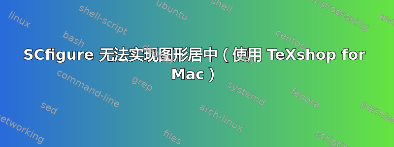 SCfigure 无法实现图形居中（使用 TeXshop for Mac）