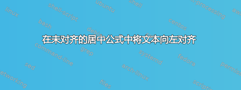 在未对齐的居中公式中将文本向左对齐