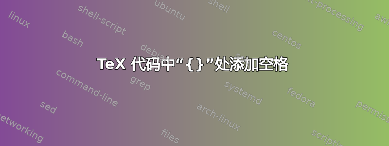 TeX 代码中“{}”处添加空格