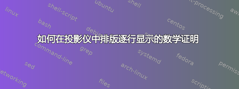 如何在投影仪中排版逐行显示的数学证明