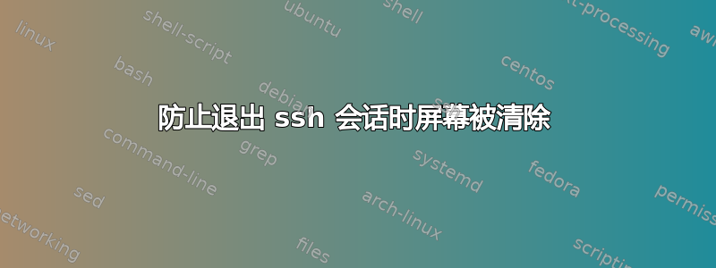 防止退出 ssh 会话时屏幕被清除