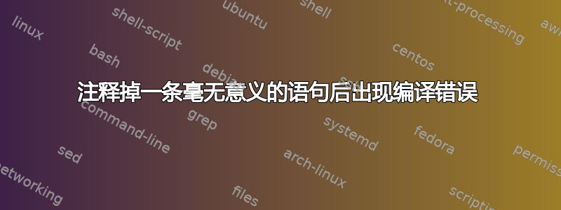 注释掉一条毫无意义的语句后出现编译错误