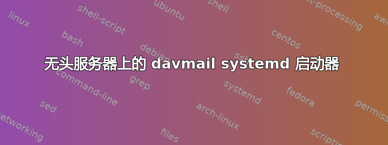 无头服务器上的 davmail systemd 启动器