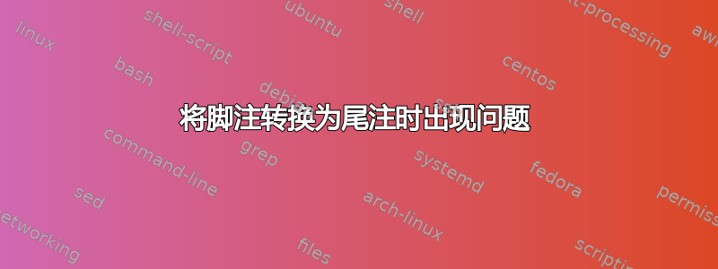 将脚注转换为尾注时出现问题