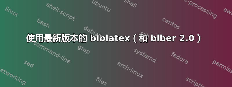 使用最新版本的 biblatex（和 biber 2.0）