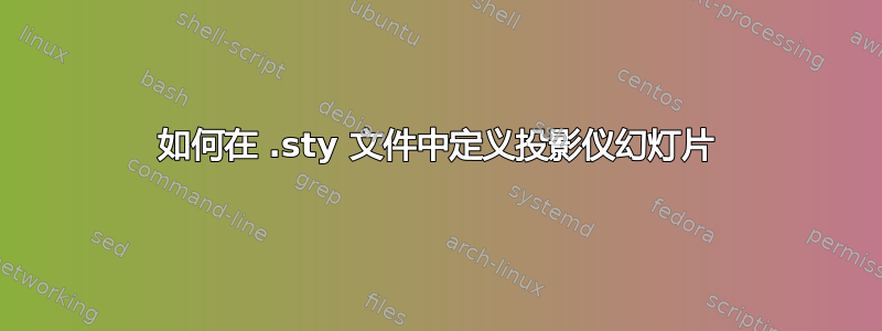 如何在 .sty 文件中定义投影仪幻灯片