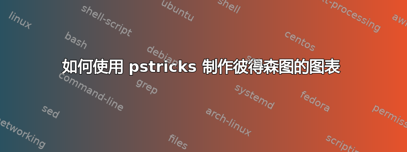 如何使用 pstricks 制作彼得森图的图表