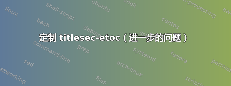 定制 titlesec-etoc（进一步的问题）