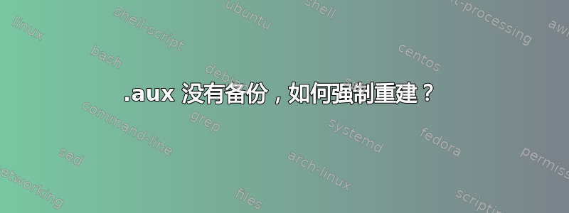 .aux 没有备份，如何强制重建？