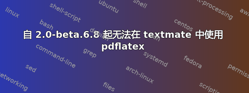 自 2.0-beta.6.8 起无法在 textmate 中使用 pdflatex