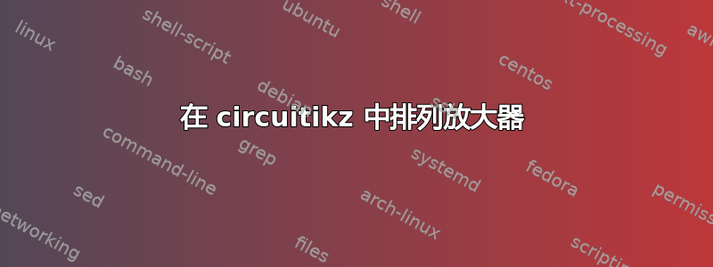 在 circuitikz 中排列放大器