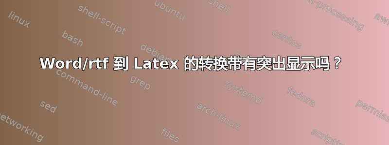 Word/rtf 到 Latex 的转换带有突出显示吗？