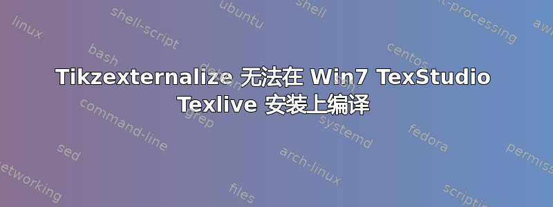 Tikzexternalize 无法在 Win7 TexStudio Texlive 安装上编译