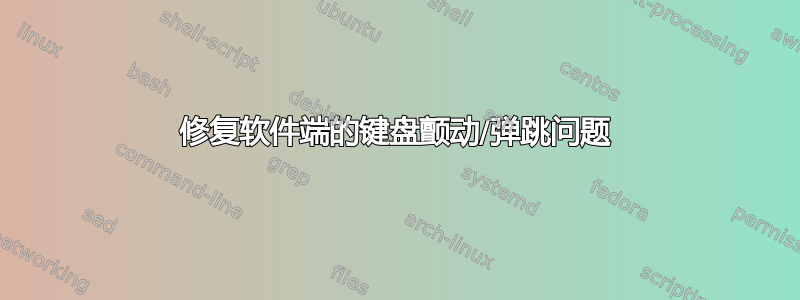 修复软件端的键盘颤动/弹跳问题