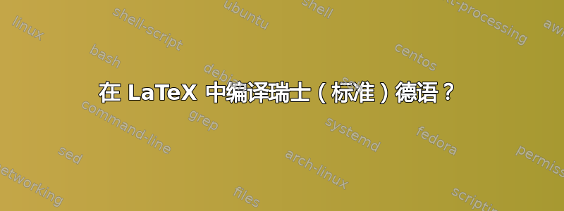 在 LaTeX 中编译瑞士（标准）德语？