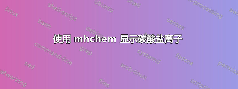 使用 mhchem 显示碳酸盐离子