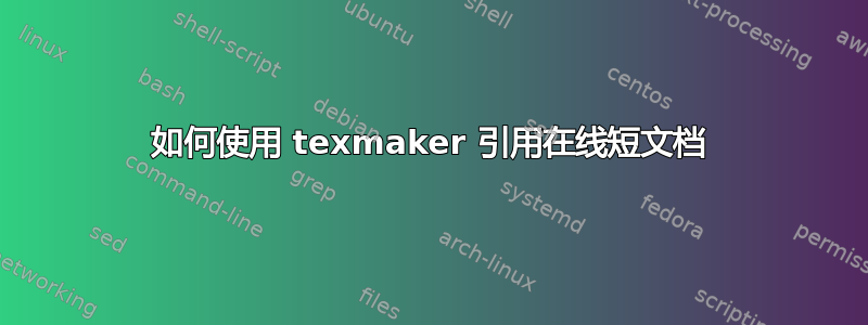 如何使用 texmaker 引用在线短文档