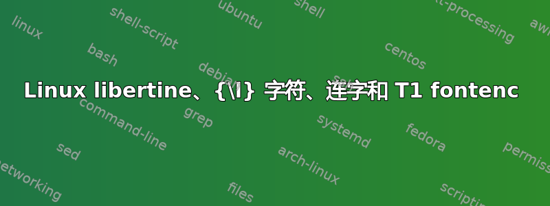 Linux libertine、{\l} 字符、连字和 T1 fontenc