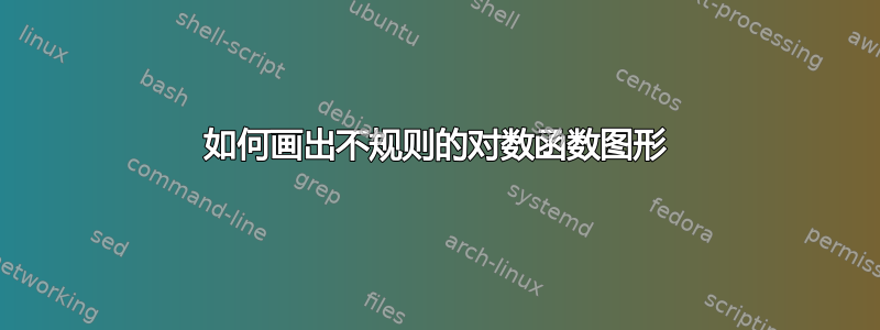 如何画出不规则的对数函数图形