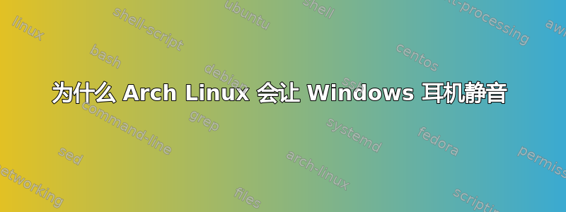 为什么 Arch Linux 会让 Windows 耳机静音