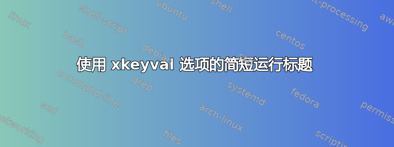 使用 xkeyval 选项的简短运行标题