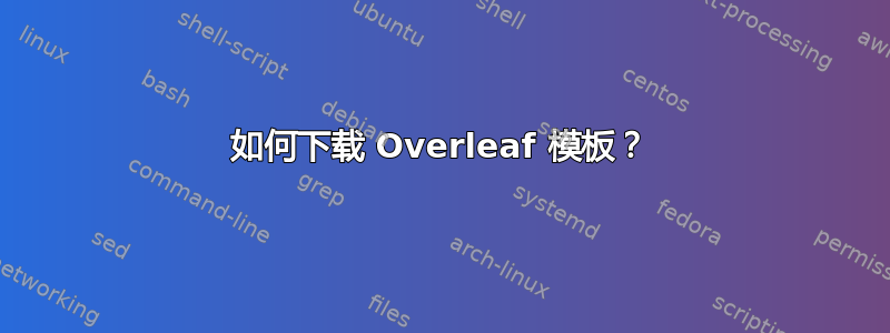 如何下载 Overleaf 模板？