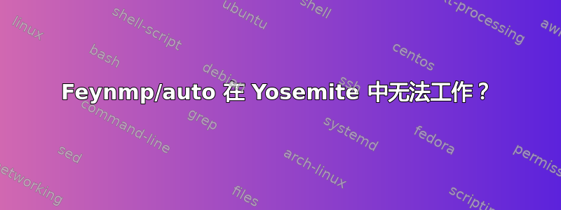 Feynmp/auto 在 Yosemite 中无法工作？