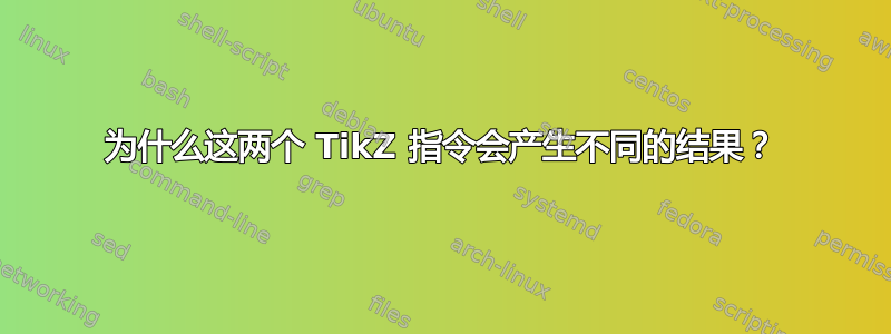 为什么这两个 TikZ 指令会产生不同的结果？