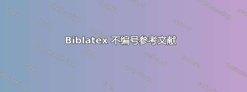 Biblatex 不编号参考文献 