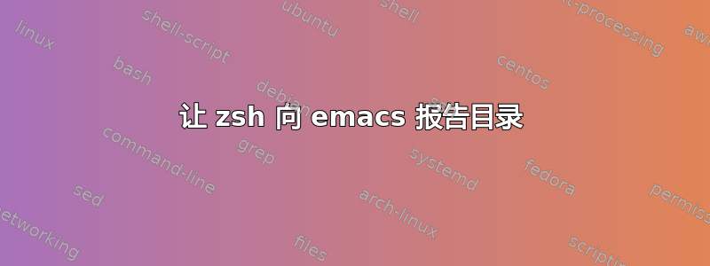 让 zsh 向 emacs 报告目录