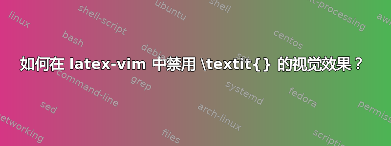 如何在 latex-vim 中禁用 \textit{} 的视觉效果？