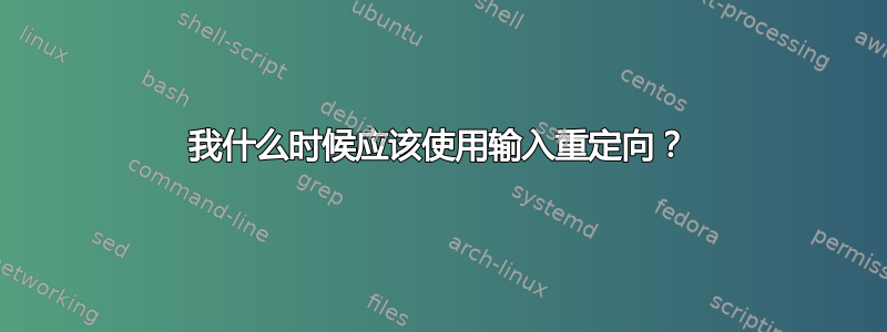 我什么时候应该使用输入重定向？