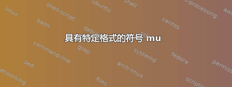 具有特定格式的符号 mu 