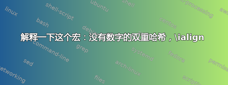 解释一下这个宏：没有数字的双重哈希，\ialign