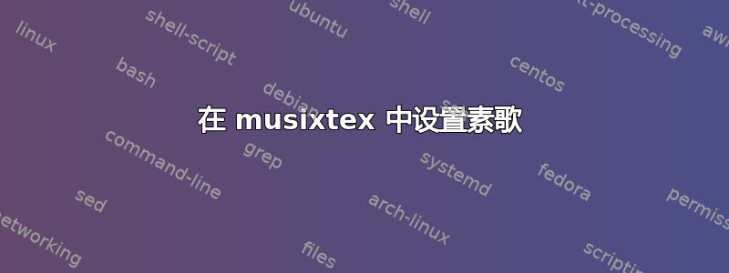 在 musixtex 中设置素歌