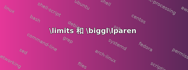 \limits 和 \biggl\lparen