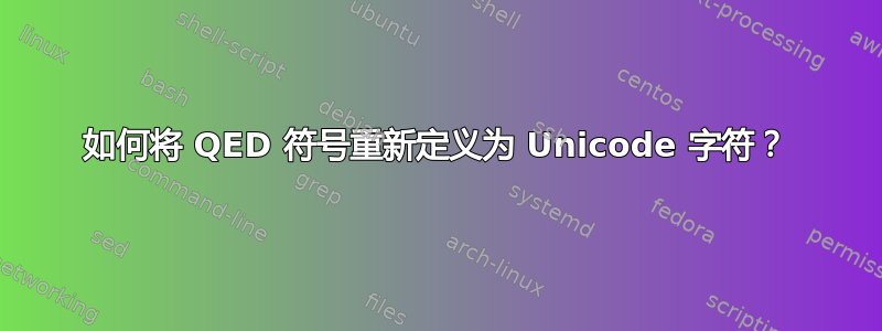 如何将 QED 符号重新定义为 Unicode 字符？