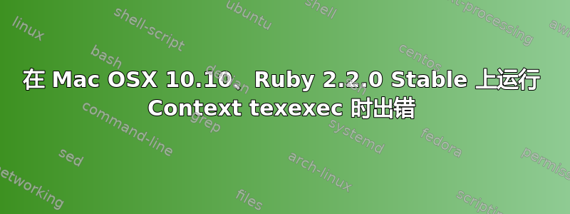 在 Mac OSX 10.10、Ruby 2.2.0 Stable 上运行 Context texexec 时出错