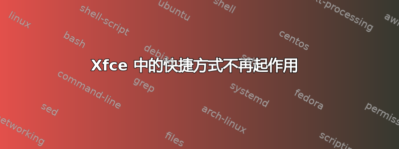 Xfce 中的快捷方式不再起作用 